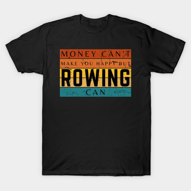 Money Can't Make You Happy But Rowing Can T-Shirt by HobbyAndArt